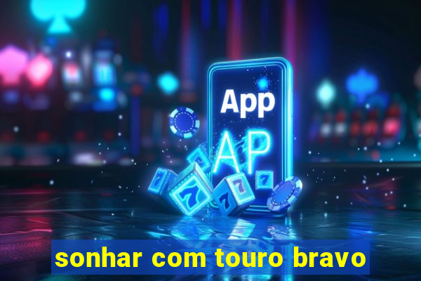 sonhar com touro bravo